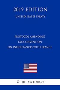 Protocol Amending Tax Convention on Inheritances with France (United States Treaty)