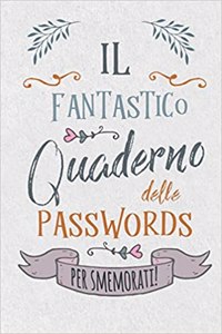 Il Fantastico Quaderno Delle Passwords- Per Smemorati!