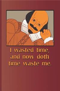 I Wasted Time, and Now Doth Time Waste Me.