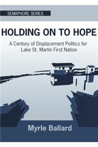 Holding on to Hope: A Century of Displacement Politics for Lake St. Martin First Nation