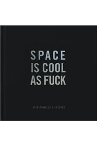 Space is Cool as Fuck