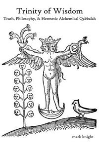 Trinity of Wisdom, Truth, Philosophy, & Hermetic Alchemical Qabalah