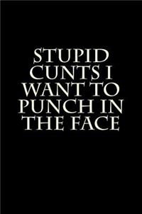 Stupid Cunts I Want to Punch in the Face