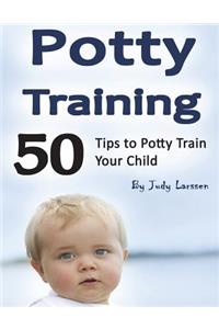 Potty Training: 50 Tips to Potty Train Your Child!
