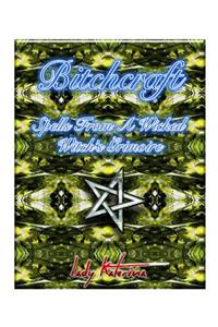 Bitchcraft: Spells from a Wicked Witch's Grimoire