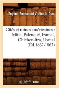 Cités Et Ruines Américaines: Mitla, Palenqué, Izamal, Chichen-Itza, Uxmal (Éd.1862-1863)