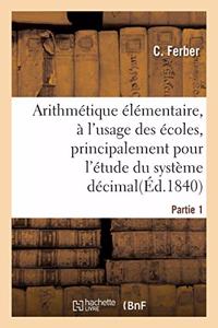 Arithmétique Élémentaire. Partie 1: À l'Usage Des Écoles, Principalement Pour l'Étude Du Système Décimal