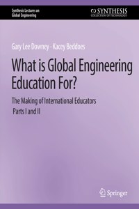 What Is Global Engineering Education For? the Making of International Educators, Part I & II