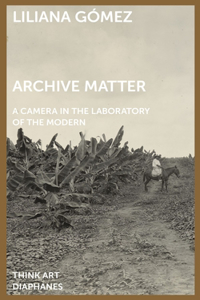 Archive Matter – A Camera in the Laboratory of the Modern