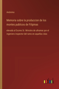 Memoria sobre la produccion de los montes publicos de Filipinas