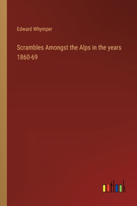 Scrambles Amongst the Alps in the years 1860-69