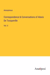 Correspondence & Conversations of Alexis De Tocqueville