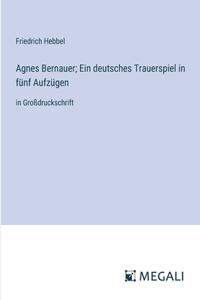 Agnes Bernauer; Ein deutsches Trauerspiel in fünf Aufzügen