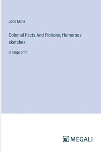 Colonial Facts And Fictions; Humorous sketches