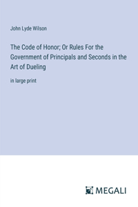 Code of Honor; Or Rules For the Government of Principals and Seconds in the Art of Dueling