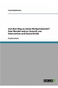 Auf dem Weg zu einem Weltpolizeirecht? Zum Wandel und zur Zukunft von Intervention und Souveränität