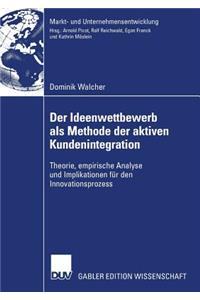 Der Ideenwettbewerb ALS Methode Der Aktiven Kundenintegration: Theorie, Empirische Analyse Und Implikationen Für Den Innovationsprozess