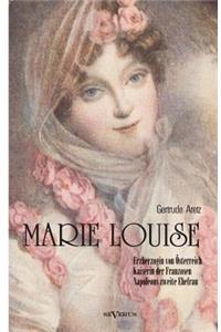 Marie Louise. Erzherzogin von Österreich, Kaiserin der Franzosen, Napoleons zweite Ehefrau. Biographie