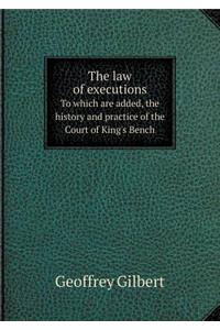 The law of executions To which are added, the history and practice of the Court of King's Bench