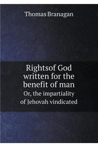 Rightsof God Written for the Benefit of Man Or, the Impartiality of Jehovah Vindicated