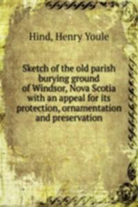 Sketch of the old parish burying ground of Windsor, Nova Scotia