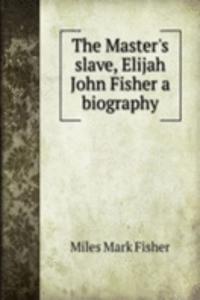 Master's slave, Elijah John Fisher a biography