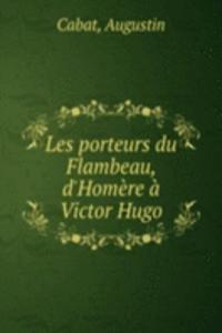 Les porteurs du Flambeau, d'Homere a Victor Hugo