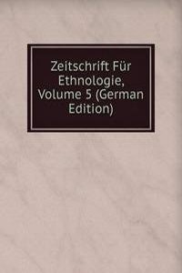 Zeitschrift Fur Ethnologie, Volume 5 (German Edition)