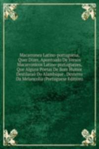 Macarronea Latino-portugueza, Quer Dizer, Apontoado De Versos Macarronicos Latino-portuguezes, Que Alguns Poetas De Bom Humor Destilarao Do Alambique . Desterro Da Melancolia (Portuguese Edition)