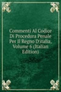 Commenti Al Codice Di Procedura Penale Per Il Regno D'italia, Volume 6 (Italian Edition)