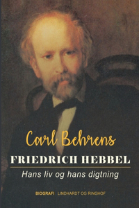 Friedrich Hebbel. Hans liv og hans digtning