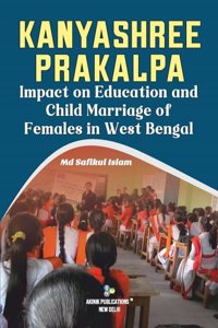 Kanyashree Prakalpa: Impact on Education and Child Marriage of Females in West Bengal (ISBN No. 978-93-5570-596-9)