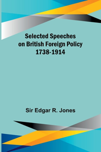 Selected Speeches on British Foreign Policy 1738-1914