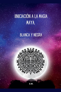 Iniciación a la Magia Maya, Blanca y Negra