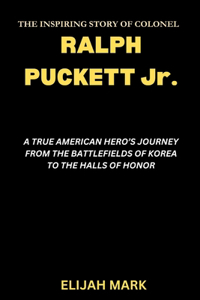 THE INSPIRING STORY OF COLONEL RALPH PUCKETT Jr.