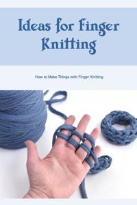 Ideas for Finger Knitting
