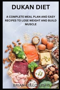 Dukan Diet: A Complete Meal Plan And Easy Recipes To Lose Weight And Build Muscle