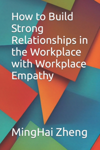How to Build Strong Relationships in the Workplace with Workplace Empathy