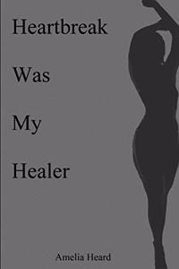 Heartbreak Was My Healer