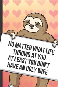 No Matter What Life Throws At You At Least You Don't Have An Ugly Wife