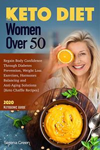 Keto Diet For Women over 50: Regain Body Confidence Through Diabetes Prevention, Weight Loss Exercises, Hormones Balancing and Anti-Aging Solutions [Keto Chaffle Recipes] 2020 K