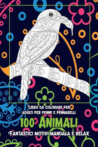 Libro da colorare per adulti per penne e pennarelli - Fantastici motivi Mandala e relax - 100 Animali