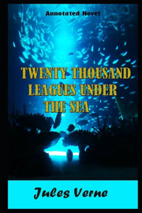 Twenty Thousand Leagues Under the Seas By Jules Gabriel Verne Annotated Novel