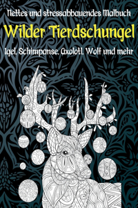 Wilder Tierdschungel - Nettes und stressabbauendes Malbuch - Igel, Schimpanse, Axolotl, Wolf und mehr