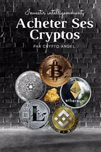 Investir Intelligemment - Acheter Ses Cryptos: Le secret des investisseurs éclairés