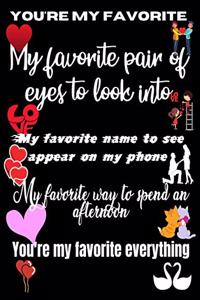 You're my favorite. My favorie pair of eyes to look into. My favorite name to see appear on my phone. My favorite way to spend an afternoon. You're my favorite everything