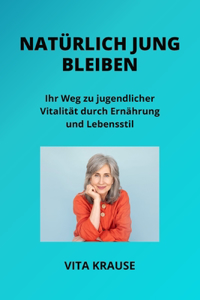 Natürlich Jung Bleiben: Ihr Weg zu jugendlicher Vitalität durch Ernährung und Lebensstil