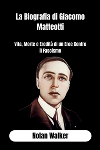La Biografia di Giacomo Matteotti