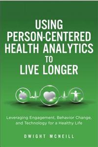 Using Person-Centered Health Analytics to Live Longer: Leveraging Engagement, Behavior Change, and Technology for a Healthy Life