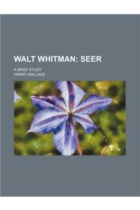 Walt Whitman; Seer. a Brief Study